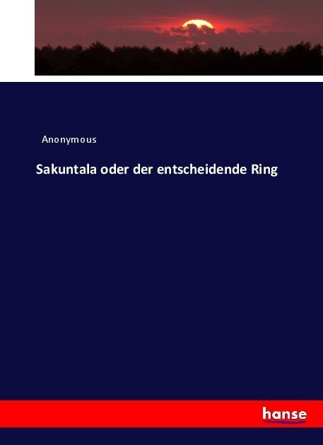 Sakuntala Oder Der Entscheidende Ring - Anonym  Kartoniert (TB)