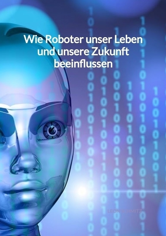 Wie Roboter Unser Leben Und Unsere Zukunft Beeinflussen - Leon Schmitz  Kartoniert (TB)