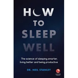 Capstone How to Sleep Well: The Science of Sleeping Smarter, Living Better and Being Productive