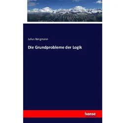 Die Grundprobleme Der Logik - Julius Bergmann  Kartoniert (TB)