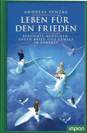 Leben für den Frieden - Berühmte Menschen gegen Krieg und Gewalt im Porträt