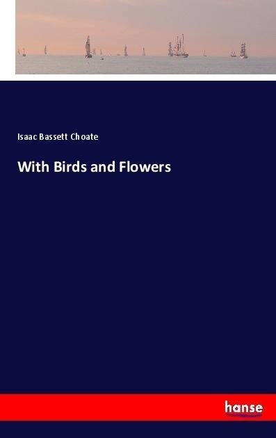 With Birds And Flowers - Isaac Bassett Choate  Kartoniert (TB)