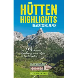 Bruckmann Verlag GmbH Hütten in den Alpen: Hütten-Highlights Alpen. 150 Wanderungen in Bayern, Österreich und Südtirol. Die schönsten Berghütten und Touren dorthin in den ... Wanderungen vom Allgäu bis Berchtesgaden