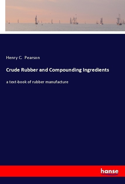 Crude Rubber And Compounding Ingredients - Henry C. Pearson  Kartoniert (TB)