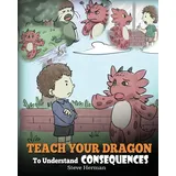 DG Books Publishing Teach Your Dragon To Understand Consequences: A Dragon Book To Teach Children About Choices and Consequences. A Cute Children Story To Teach Kids How ... How To Make Good Choices. (My Dragon Books)