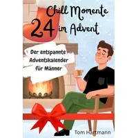 24 Chill Momente im Advent - Der entspannte Adventskalender für Männer (24 Chill Momente im Advent - Das Geschenkbuch)
