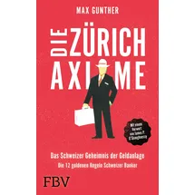 FinanzBuch Verlag Die Zürich Axiome – Das Schweizer Geheimnis der Geldanlage: Die 12 goldenen Regeln Schweizer Banker