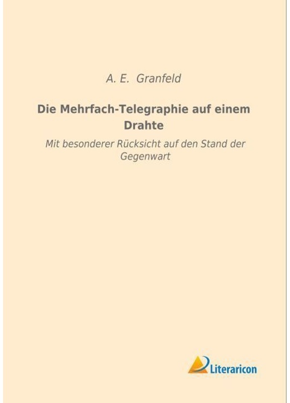 Die Mehrfach-Telegraphie Auf Einem Drahte - A. E. Granfeld, Kartoniert (TB)