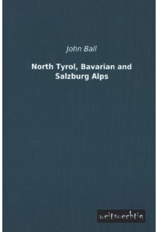 North Tyrol  Bavarian And Salzburg Alps - John Ball  Kartoniert (TB)