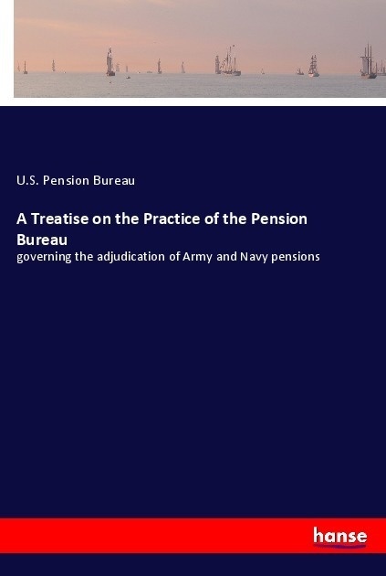 A Treatise On The Practice Of The Pension Bureau - U. S. Pension Bureau  Kartoniert (TB)