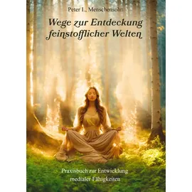 Julia White Publishing Wege zur Entdeckung feinstofflicher Welten: Praxisbuch zur Entwicklung medialer Fähigkeiten