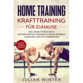 Eulogia Verlag HOME TRAINING Krafttraining für Zuhause: Das große Fitness Buch - Mit Bodyweight Training Zuhause Muskeln aufbauen und Fett verbrennen + Functional Training für Männer und Frauen