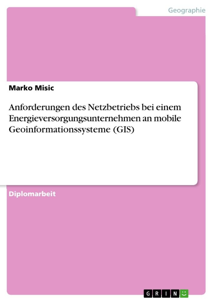 Anforderungen des Netzbetriebs bei einem Energieversorgungsunternehmen an mobile Geoinformationssysteme (GIS): eBook von Marko Misic