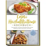 onix media Cosori Heißluftfritteuse Kochbuch: Die leckersten und abwechslungsreichsten Airfryer Rezepte für jeden Geschmack und Anlass - inkl. Broten, Fingerfood, Salaten & Dips (eBook, ePUB)