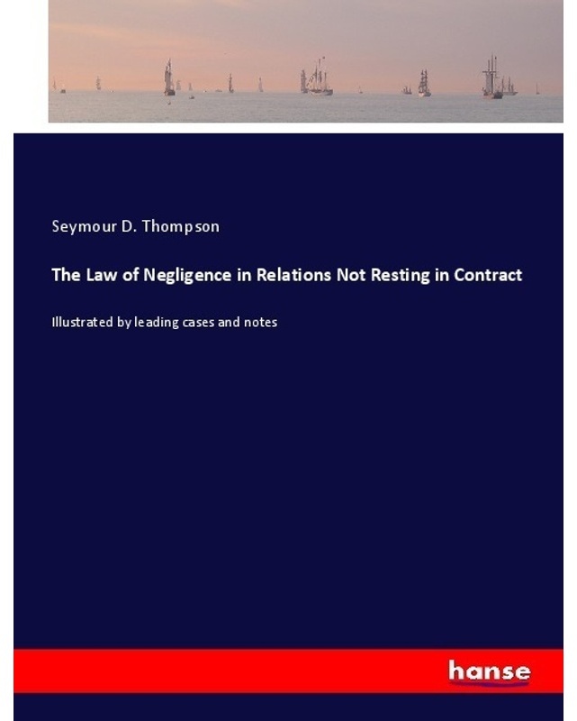 The Law Of Negligence In Relations Not Resting In Contract - Seymour D. Thompson, Kartoniert (TB)