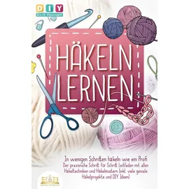 EOB Häkeln lernen - In wenigen Schritten häkeln wie ein Profi: Der praxisnahe Schrit