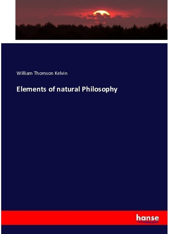 Elements Of Natural Philosophy - William Thomson Kelvin, Kartoniert (TB)