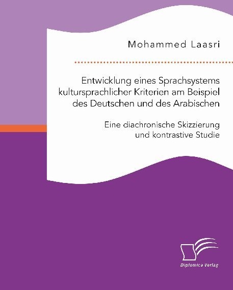 Entwicklung Eines Sprachsystems Kultursprachlicher Kriterien Am Beispiel Des Deutschen Und Des Arabischen: Eine Diachronische Skizzierung Und Kontrast