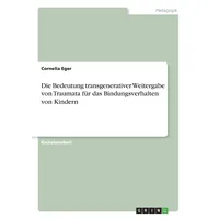 GRIN Verlag Die Bedeutung transgenerativer Weitergabe von Traumata für