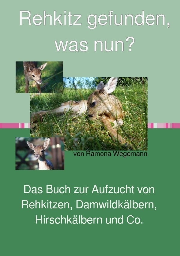 Rehkitz Gefunden  Was Nun?  Buch Zur Aufzucht Von Rehkitz  Damwildkalb  Hirschkalb & Co. - ramona wegemann  Kartoniert (TB)