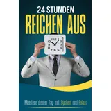 epubli 24 STUNDEN REICHEN AUS: Meistere deinen Tag mit System und Fokus