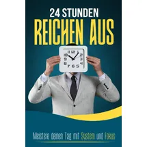 epubli 24 STUNDEN REICHEN AUS: Meistere deinen Tag mit System und Fokus
