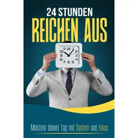 epubli 24 STUNDEN REICHEN AUS: Meistere deinen Tag mit System und Fokus