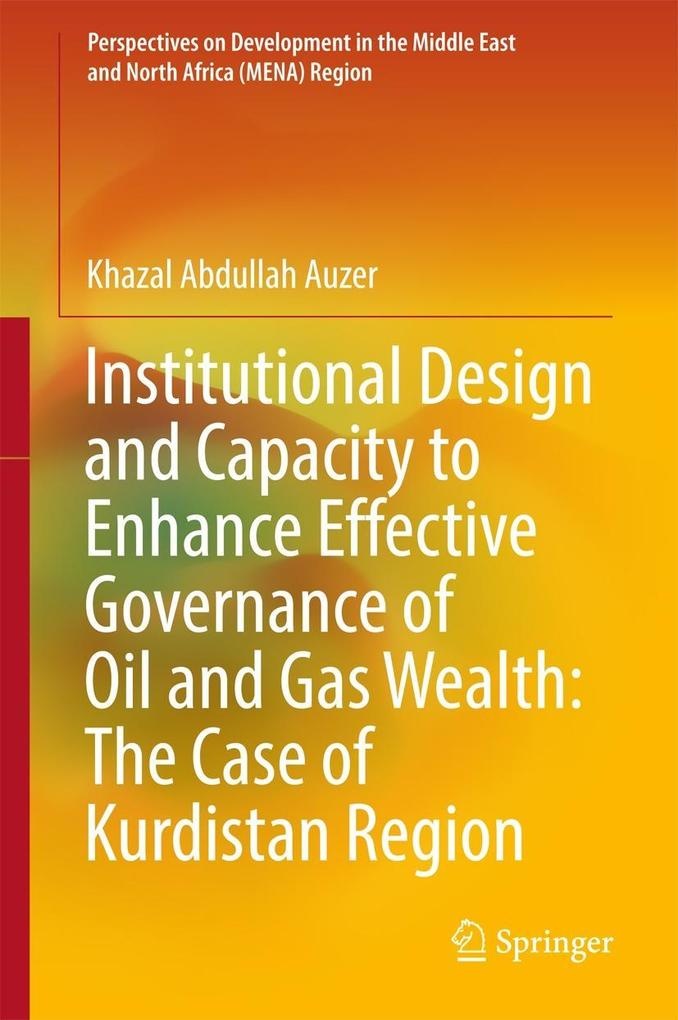 Institutional Design and Capacity to Enhance Effective Governance of Oil and Gas Wealth: The Case of Kurdistan Region: eBook von Khazal Abdullah Auzer