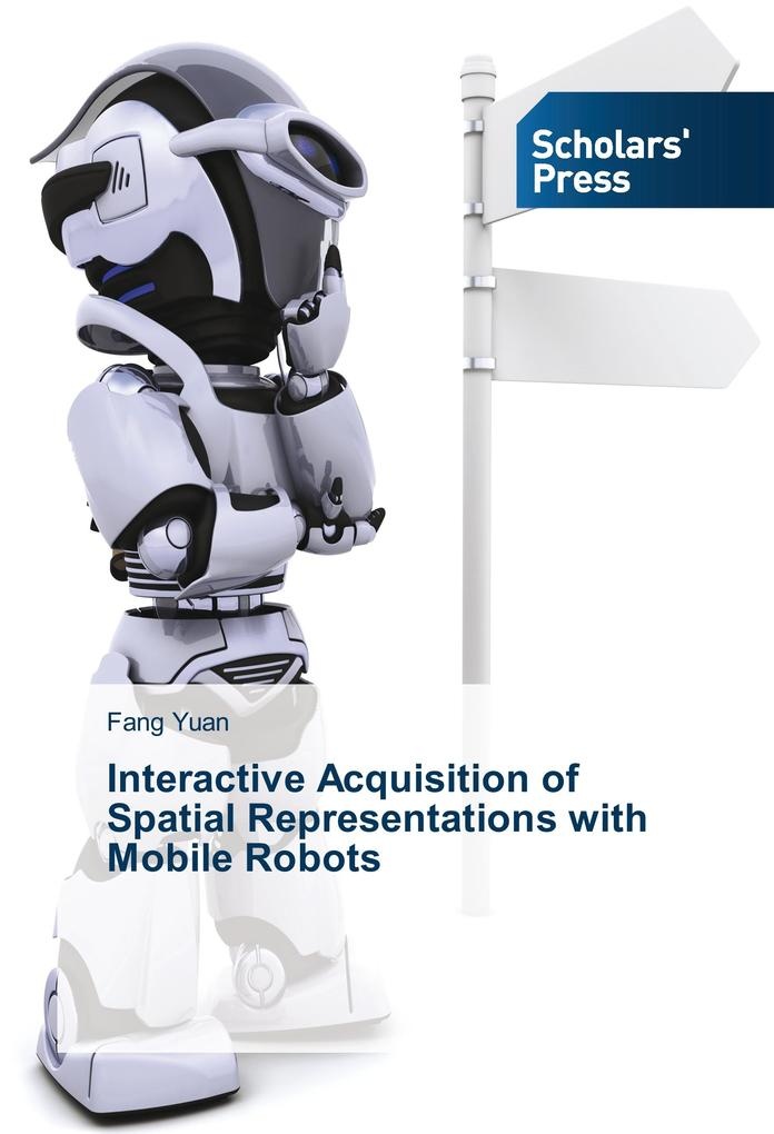 Interactive Acquisition of Spatial Representations with Mobile Robots': Buch von Fang Yuan