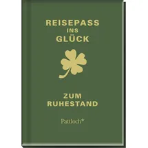 Pattloch Verlag GmbH + Co Reisepass ins Glück: zum Ruhestand: zum Ruhestand | Glücksratgeber als Begleiter für die Rente | Geschenk für Rentner & Rentnerinnen