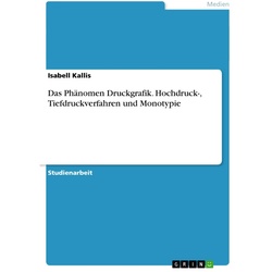 Das Phänomen Druckgrafik. Hochdruck-, Tiefdruckverfahren Und Monotypie - Isabell Kallis, Kartoniert (TB)