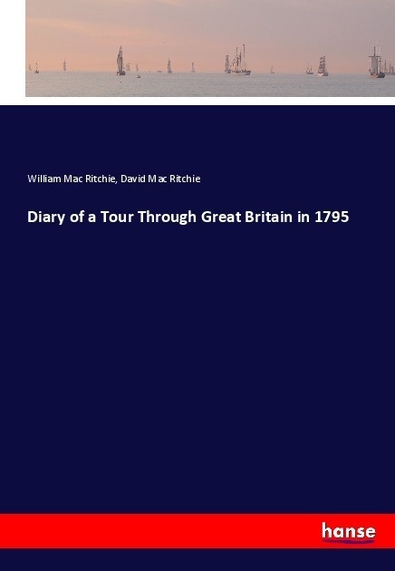 Diary Of A Tour Through Great Britain In 1795 - William Mac Ritchie  David Mac Ritchie  Kartoniert (TB)