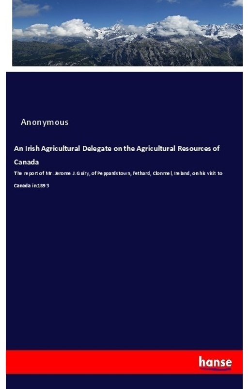 An Irish Agricultural Delegate On The Agricultural Resources Of Canada - Anonym, Kartoniert (TB)