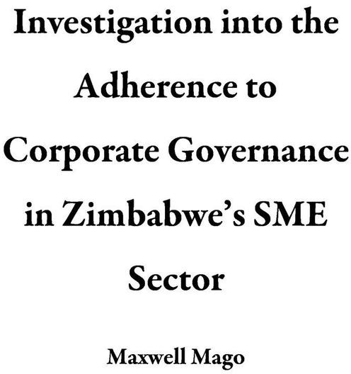 Investigation into the Adherence to Corporate Governance in Zimbabwe's SME Sector: eBook von Maxwell Mago