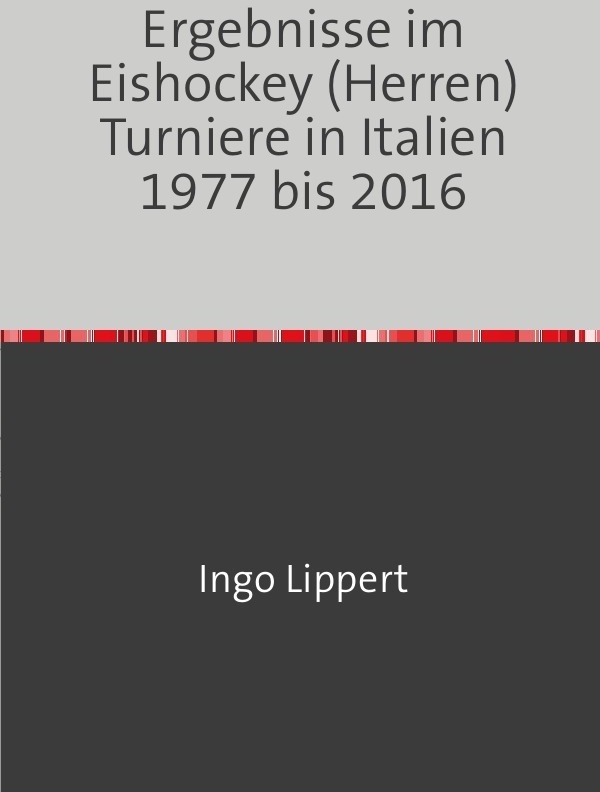 Sportstatistik / Ergebnisse Im Eishockey (Herren) Turniere In Italien 1977 Bis 2016 - Ingo Lippert  Kartoniert (TB)