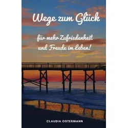 Wege zum Glück für mehr Zufriedenheit und Freude im Leben!