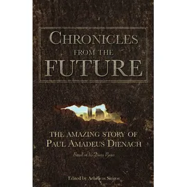 Ingramcontent Chronicles From The Future: The amazing story of Paul Amadeus Dienach