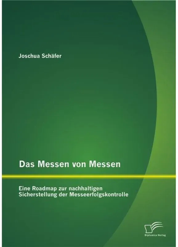 Das Messen Von Messen: Eine Roadmap Zur Nachhaltigen Sicherstellung Der Messeerfolgskontrolle - Joschua Schäfer  Kartoniert (TB)