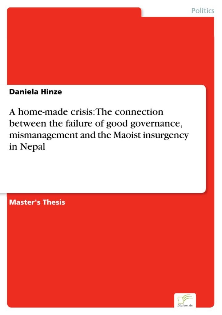 A home-made crisis: The connection between the failure of good governance mismanagement and the Maoist insurgency in Nepal: eBook von Daniela Hinze