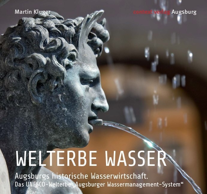 Welterbe Wasser. Augsburgs Historische Wasserwirtschaft. - Martin Kluger  Gebunden