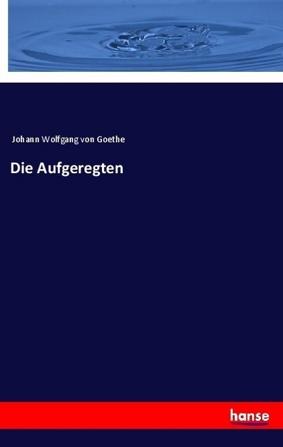 Die Aufgeregten - Johann Wolfgang von Goethe  Kartoniert (TB)