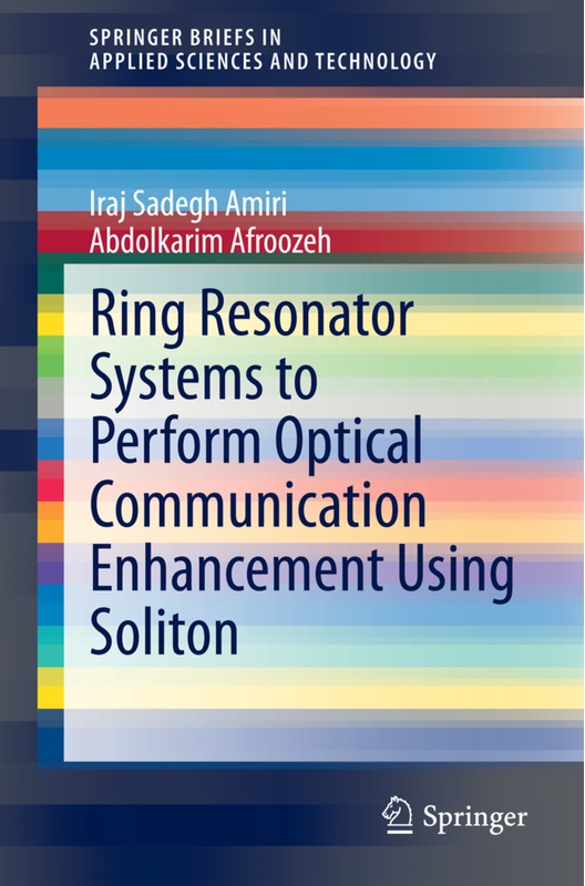 Ring Resonator Systems To Perform Optical Communication Enhancement Using Soliton - Iraj Sadegh Amiri, Abdolkarim Afroozeh, Kartoniert (TB)