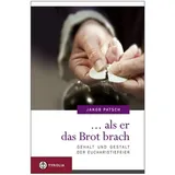 TYROLIA Gesellschaft m. b. H. ... als er das Brot brach: Gehalt und Gestalt der Eucharistiefeier