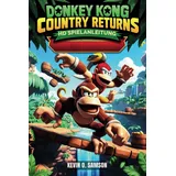 Independently published DONKEY KONG COUNTRY RETURNS HD SPIELANLEITUNG: Entschlüsselung von Geheimnissen, Speedrun-Taktiken, fortgeschrittenes Jump'n'Run und das Meistern jeder Herausforderung im Spiel