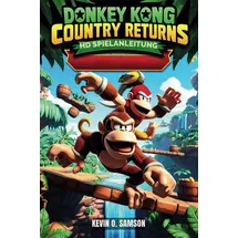 Independently published DONKEY KONG COUNTRY RETURNS HD SPIELANLEITUNG: Entschlüsselung von Geheimnissen, Speedrun-Taktiken, fortgeschrittenes Jump'n'Run und das Meistern jeder Herausforderung im Spiel