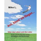 Almus Consult Ach, könnt' ich fliegen...: von Mike L. / Almus Consult / Taschenbuch