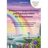 Angelina Schulze Verlag Entspannungsgeschichten und Fantasiereisen für Erwachsene: Meditation zum Vorlesen sowie Texte für Fantasie- und Körperreisen zum Entspannen und Tr