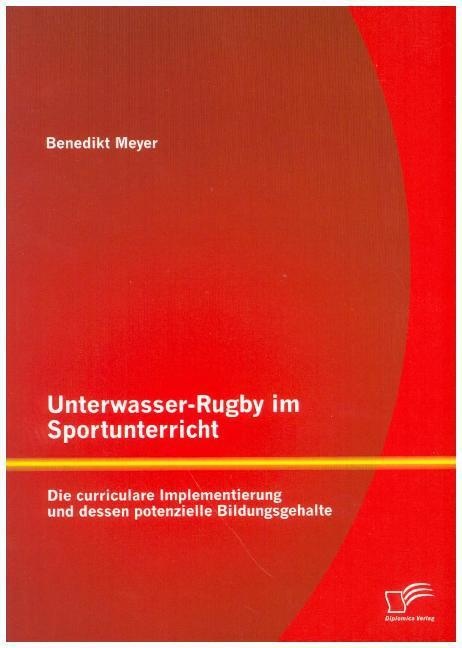 Unterwasser-Rugby Im Sportunterricht: Die Curriculare Implementierung Und Dessen Potenzielle Bildungsgehalte - Benedikt Meyer  Kartoniert (TB)