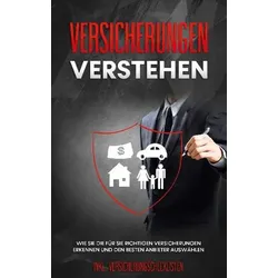 Versicherungen verstehen: Wie Sie die für Sie richtigen Versicherungen erkennen und den besten Anbieter auswählen - inkl. Versicherungschecklisten