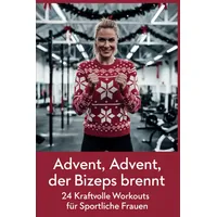 "Advent, Advent, der Bizeps brennt" - In 24 Tagen zur Topform - der Fitness-Adventskalender für Frauen"